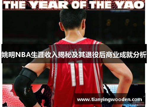 姚明NBA生涯收入揭秘及其退役后商业成就分析