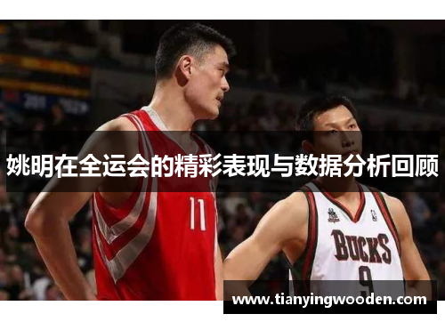 姚明在全运会的精彩表现与数据分析回顾