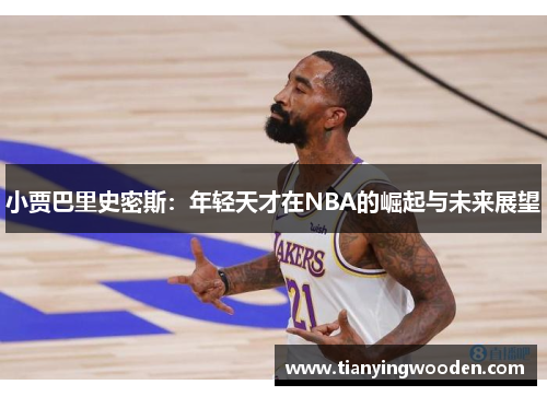 小贾巴里史密斯：年轻天才在NBA的崛起与未来展望