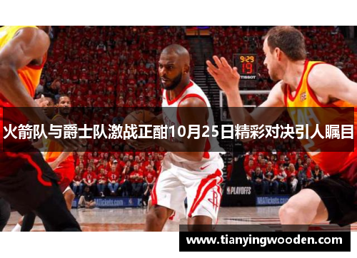火箭队与爵士队激战正酣10月25日精彩对决引人瞩目